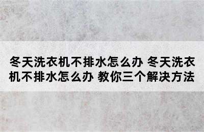 冬天洗衣机不排水怎么办 冬天洗衣机不排水怎么办 教你三个解决方法